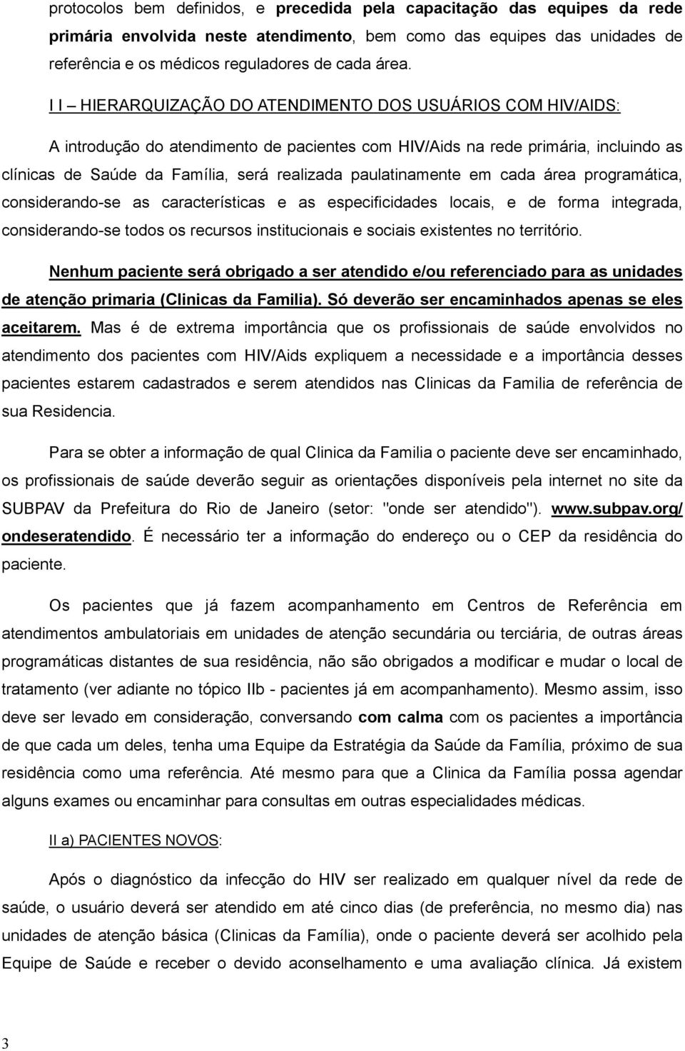 paulatinamente em cada área programática, considerando-se as características e as especificidades locais, e de forma integrada, considerando-se todos os recursos institucionais e sociais existentes