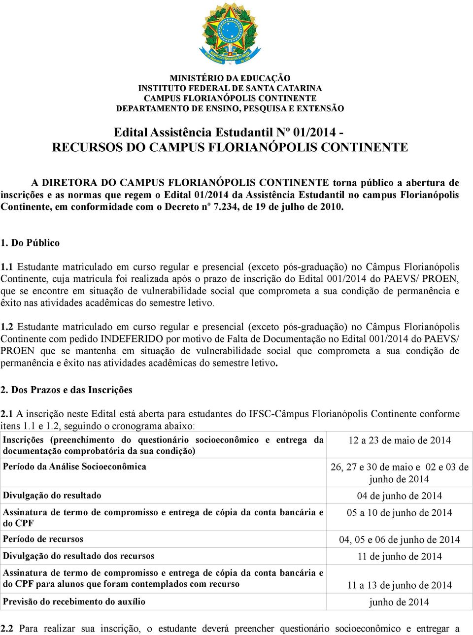 1 Estudante matriculado em curso regular e presencial (exceto pós-graduação) no Câmpus Florianópolis Continente, cuja matricula foi realizada após o prazo de inscrição do Edital 001/2014 do PAEVS/