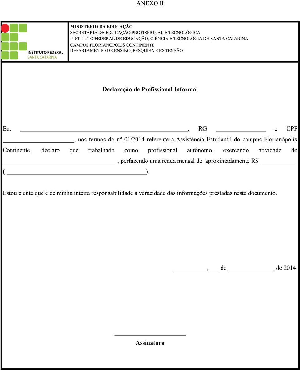 Florianópolis Continente, declaro que trabalhado como profissional autônomo, exercendo atividade de, perfazendo uma renda mensal de