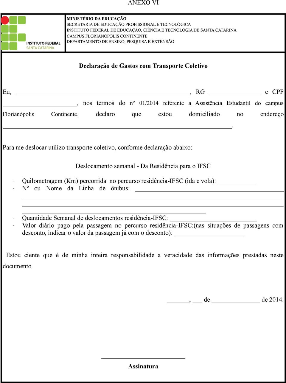 Para me deslocar utilizo transporte coletivo, conforme declaração abaixo: Deslocamento semanal - Da Residência para o IFSC Quilometragem (Km) percorrida no percurso residência-ifsc (ida e vola): Nº