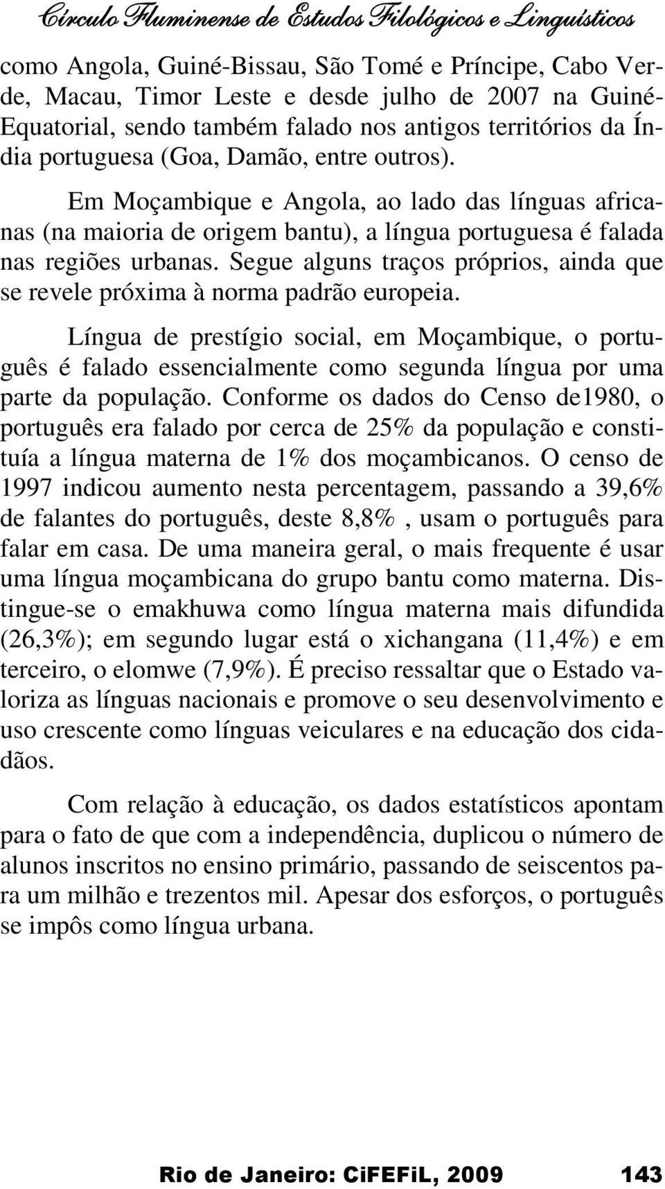 Em Moçambique e Angola, ao lado das línguas africanas (na maioria de origem bantu), a língua portuguesa é falada nas regiões urbanas.