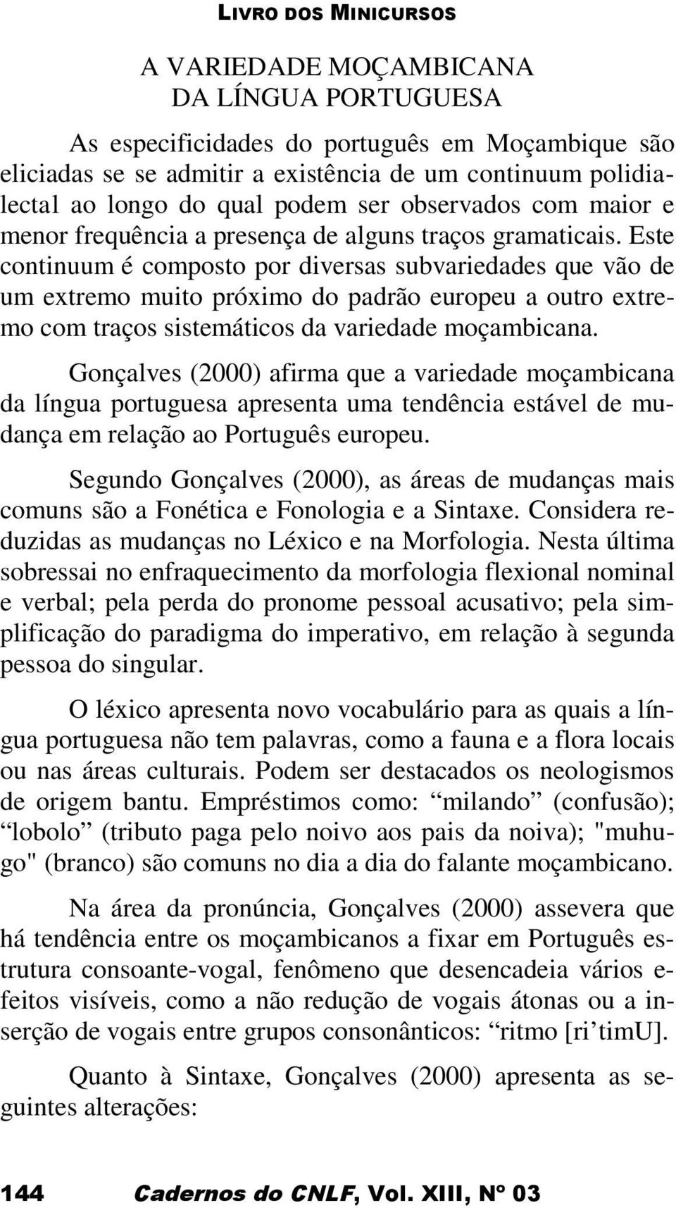 Este continuum é composto por diversas subvariedades que vão de um extremo muito próximo do padrão europeu a outro extremo com traços sistemáticos da variedade moçambicana.