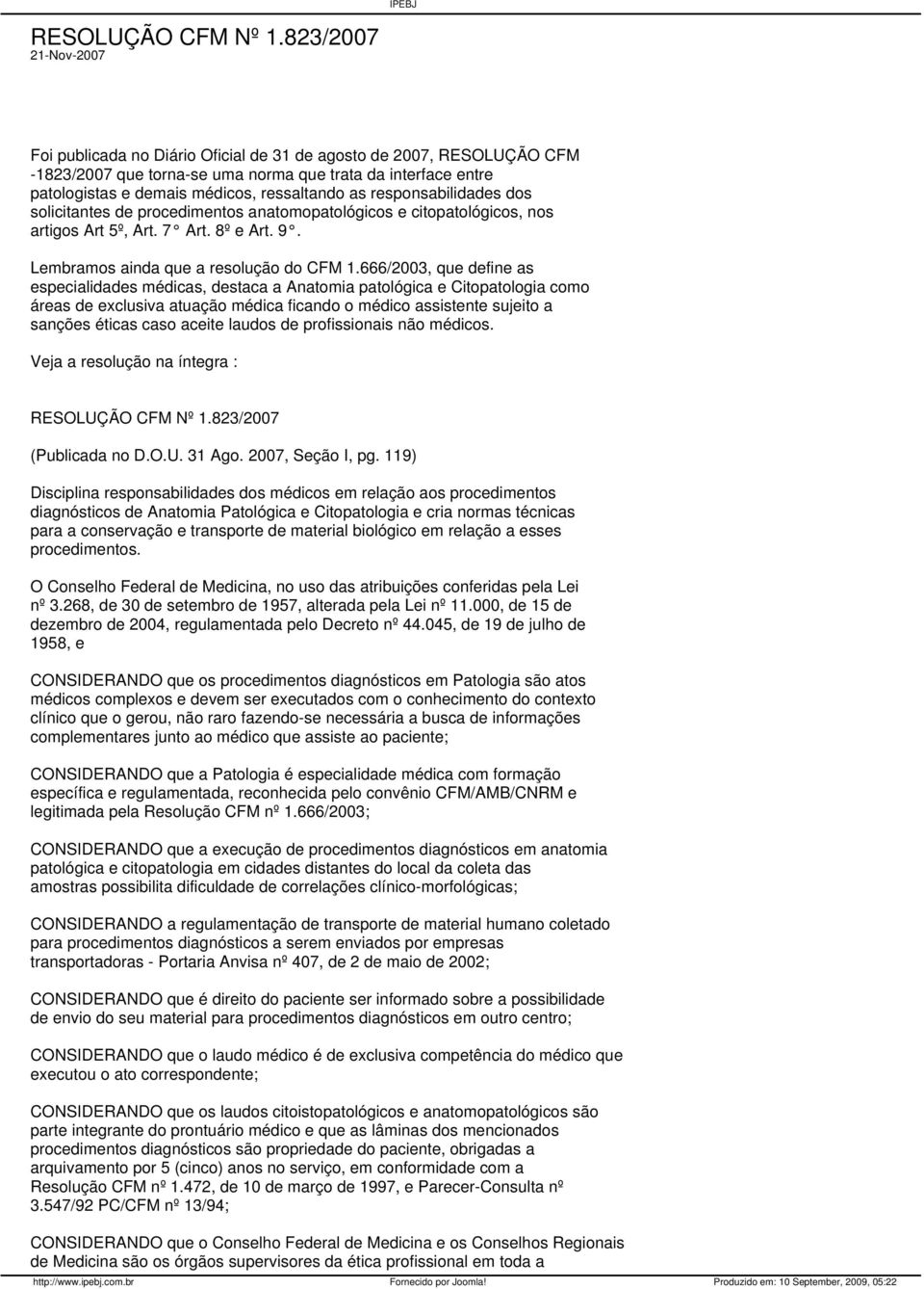 as responsabilidades dos solicitantes de procedimentos anatomopatológicos e citopatológicos, nos artigos Art 5º, Art. 7 Art. 8º e Art. 9. Lembramos ainda que a resolução do CFM 1.