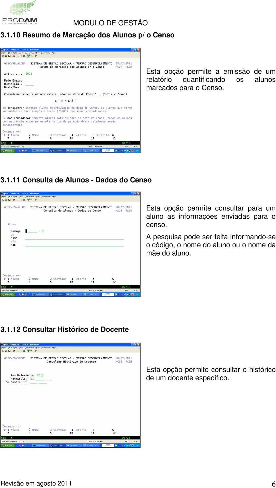 11 Consulta de Alunos - Dados do Censo Esta opção permite consultar para um aluno as informações enviadas para o censo.