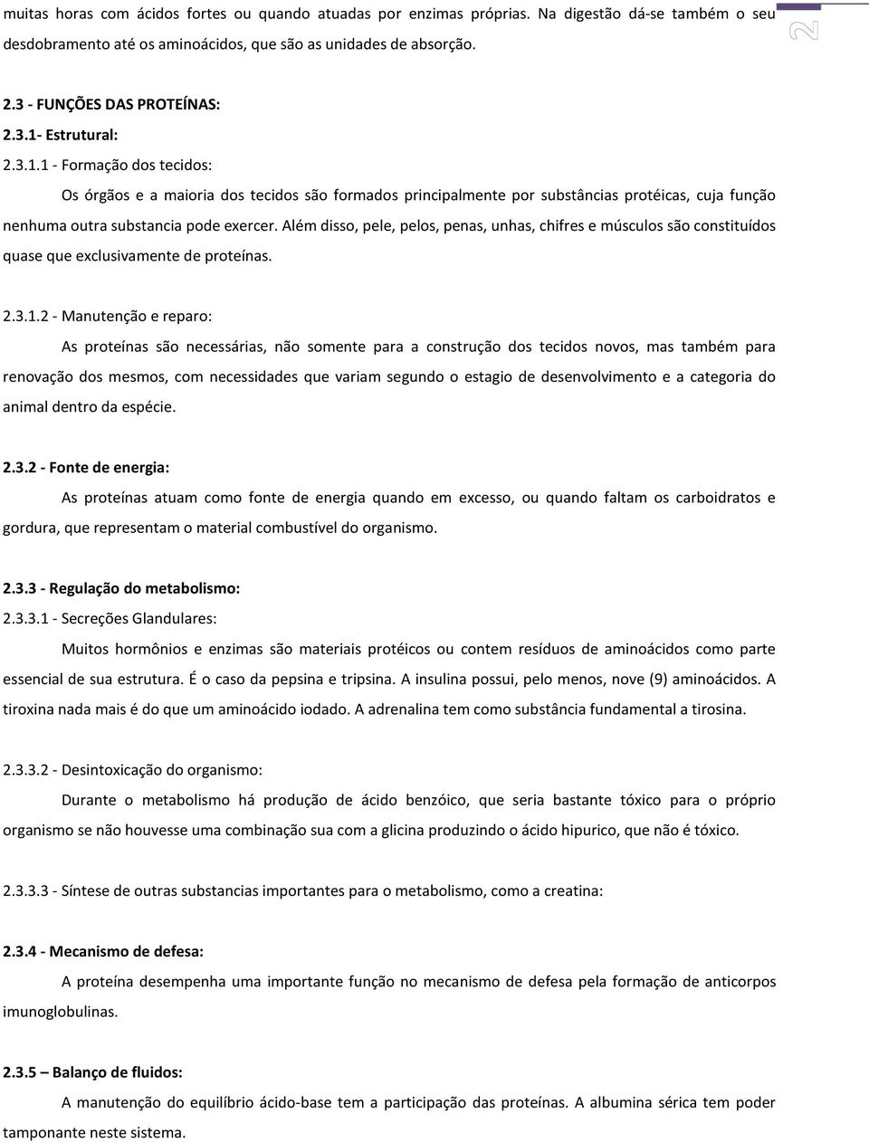 Além disso, pele, pelos, penas, unhas, chifres e músculos são constituídos quase que exclusivamente de proteínas. 2.3.1.