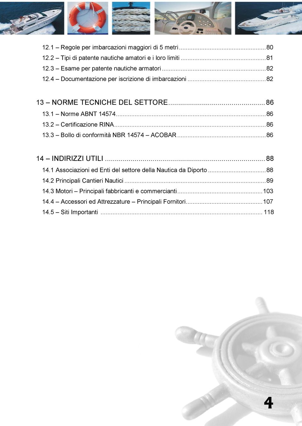 ..86 14 INDIRIZZI UTILI...88 14.1 Associazioni ed Enti del settore della Nautica da Diporto...88 14.2 Principali Cantieri Nautici...89 14.