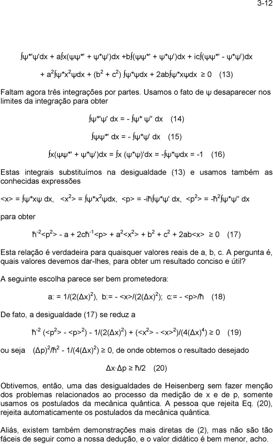 na desigualdade (13) e usamos também as conhecidas expressões <x> = ψ*xψ dx, <x > = ψ*x ψdx, <p> = -iħψ*ψ' dx, <p > = -ħ ψ*ψ'' dx para obter ħ - <p > - a + cħ -1 <p> + a <x > + b + c + ab<x> 0 (17)