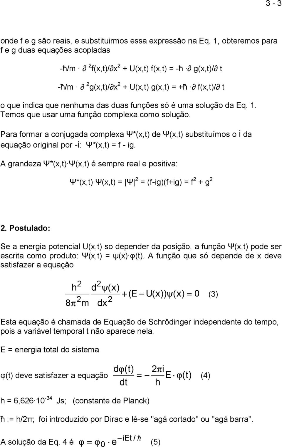 da Eq. 1. Temos que usar uma função complexa como solução. Para formar a conjugada complexa Ψ*(x,t) de Ψ(x,t) substituímos o i da equação original por -i: Ψ*(x,t) = f - ig.
