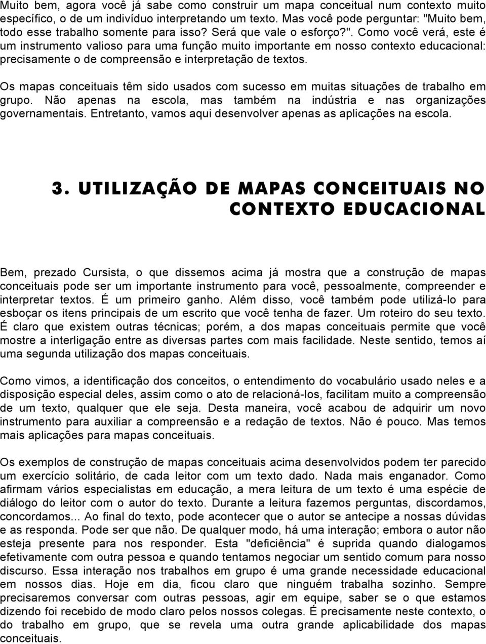 Os mapas conceituais têm sido usados com sucesso em muitas situações de trabalho em grupo. Não apenas na escola, mas também na indústria e nas organizações governamentais.