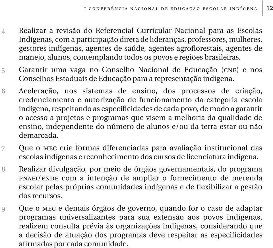 5 Garantir uma vaga no Conselho Nacional de Educação (cne) e nos Conselhos Estaduais de Educação para a representação indígena.