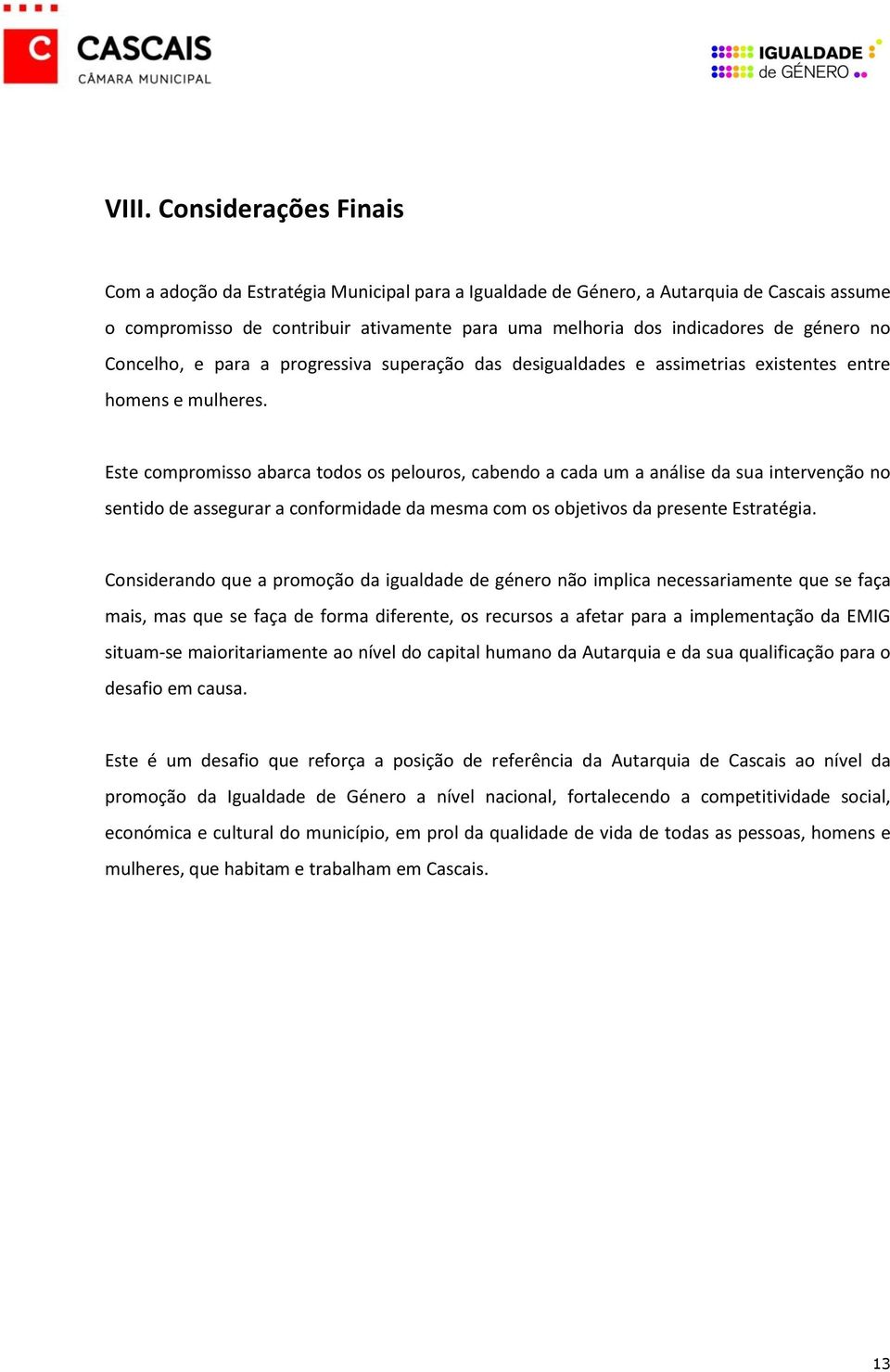 Este compromisso abarca todos os pelouros, cabendo a cada um a análise da sua intervenção no sentido de assegurar a conformidade da mesma com os objetivos da presente Estratégia.