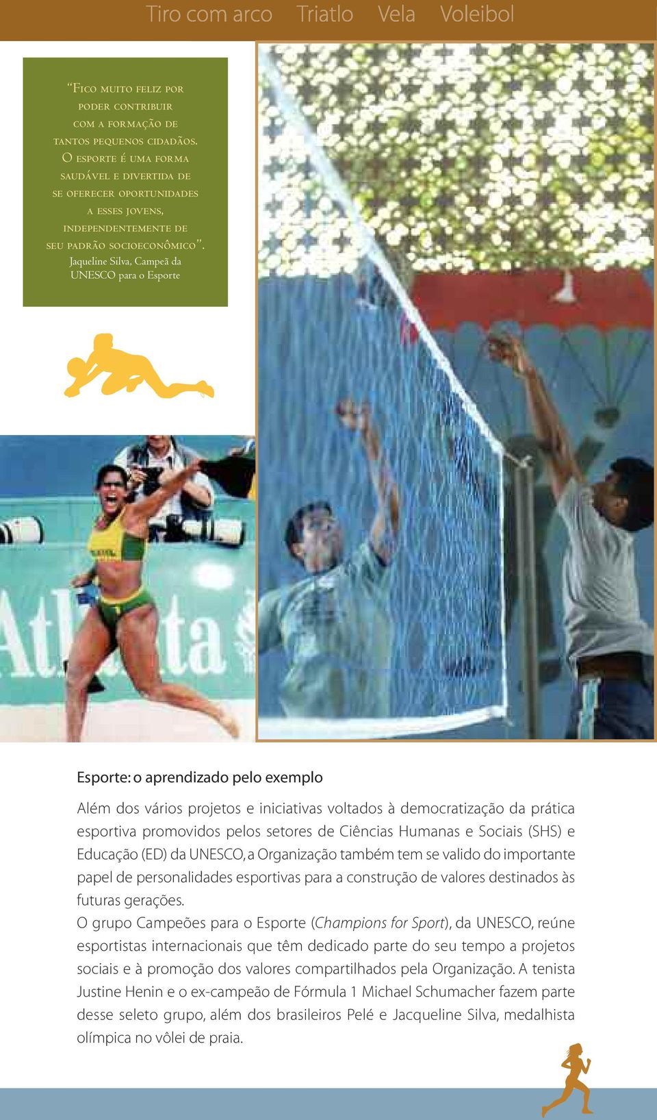 Jaqueline Silva, Campeã da UNESCO para o Esporte Esporte: o aprendizado pelo exemplo Além dos vários projetos e iniciativas voltados à democratização da prática esportiva promovidos pelos setores de