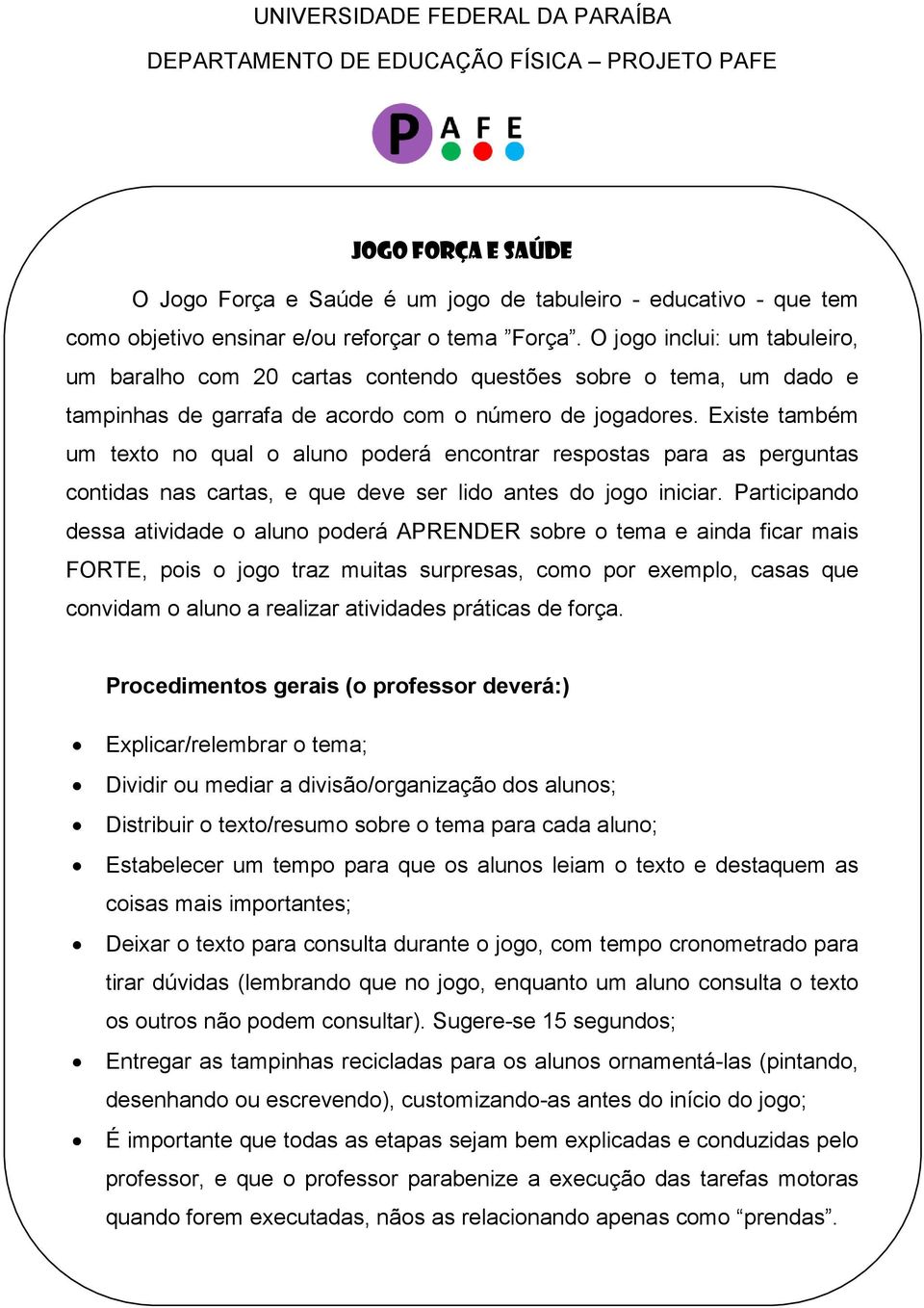 Existe também um texto no qual o aluno poderá encontrar respostas para as perguntas contidas nas cartas, e que deve ser lido antes do jogo iniciar.