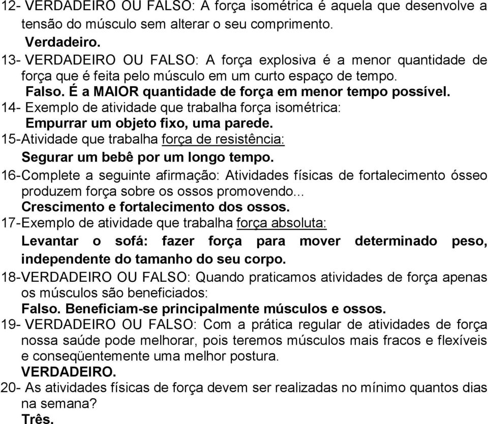 14- Exemplo de atividade que trabalha força isométrica: Empurrar um objeto fixo, uma parede. 15- Atividade que trabalha força de resistência: Segurar um bebê por um longo tempo.