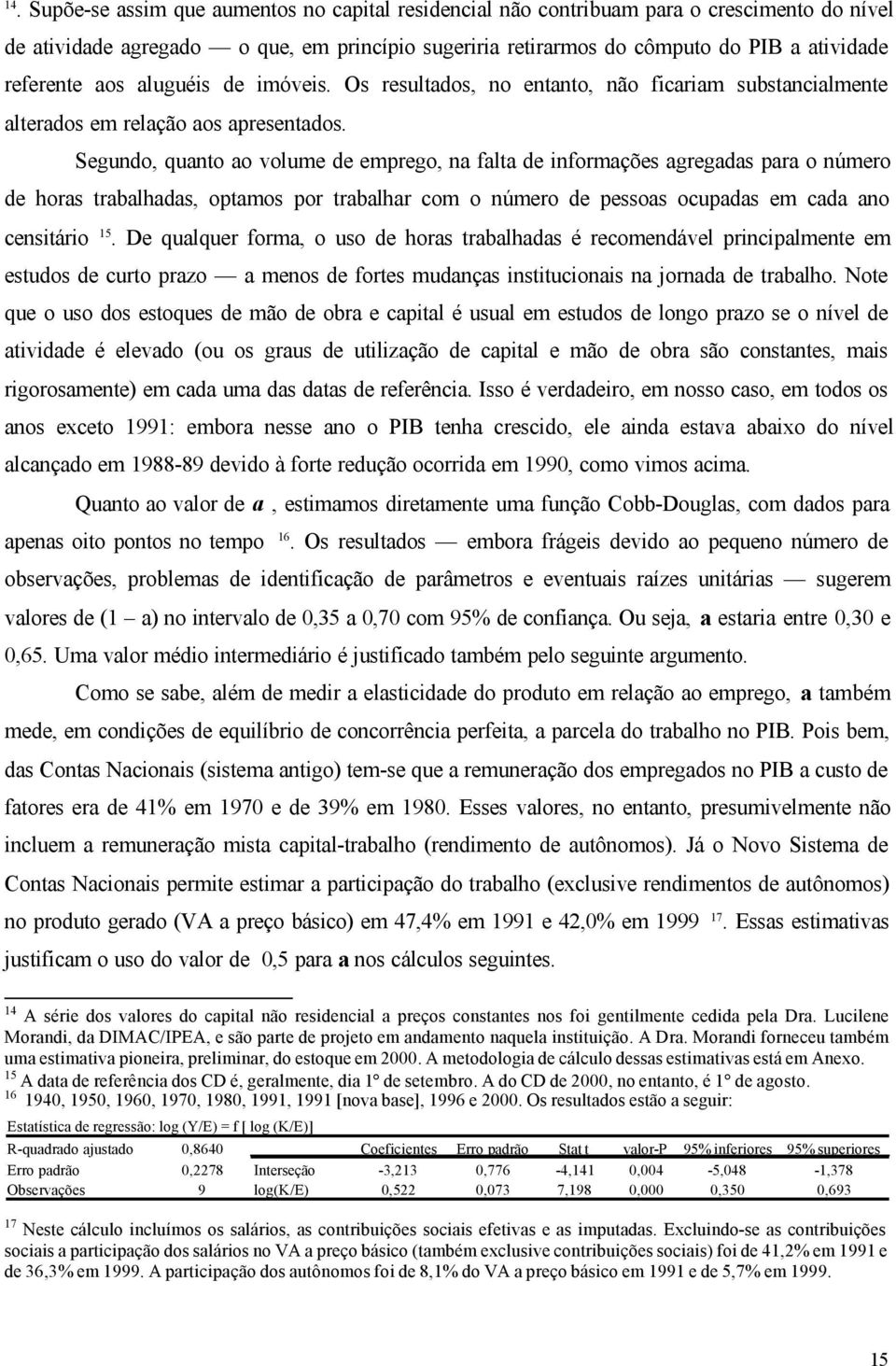 Segundo, quano ao volume de emprego, na fala de informações agregadas para o número de horas rabalhadas, opamos por rabalhar com o número de pessoas ocupadas em cada ano censiário 15.