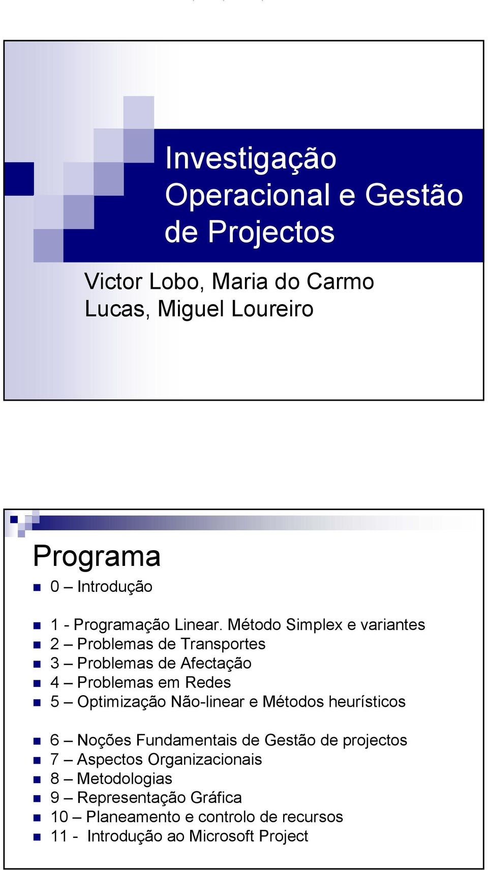 Método Simplex e variantes 2 Problemas de Transportes 3 Problemas de Afectação 4 Problemas em Redes 5 Optimização