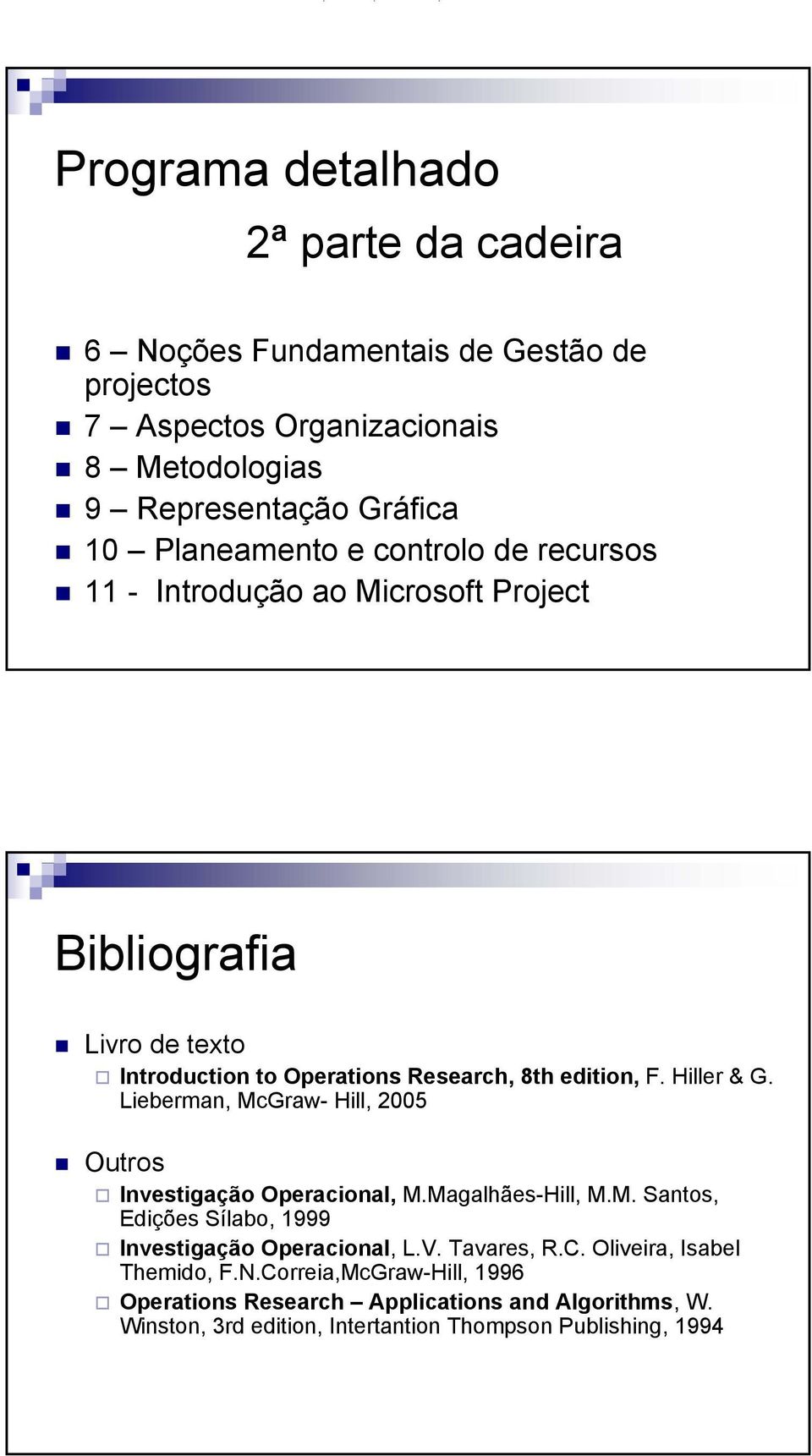 Hiller & G. Lieberman, McGraw- Hill, 2005 Outros Investigação Operacional, M.Magalhães-Hill, M.M. Santos, Edições Sílabo, 1999 Investigação Operacional, L.V.