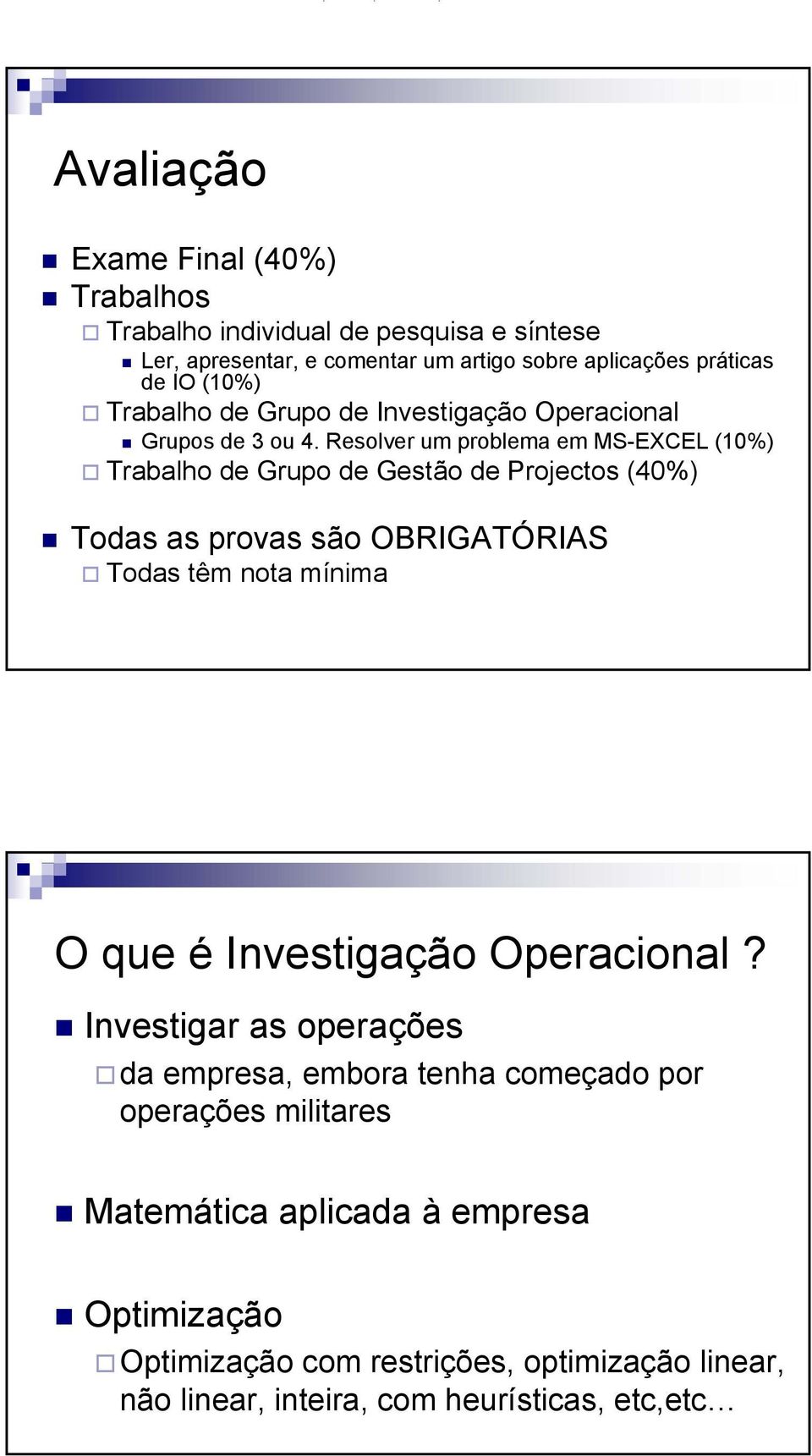 Resolver um problema em MS-EXCEL (10%) Trabalho de Grupo de Gestão de Projectos (40%) Todas as provas são OBRIGATÓRIAS Todas têm nota mínima O que é