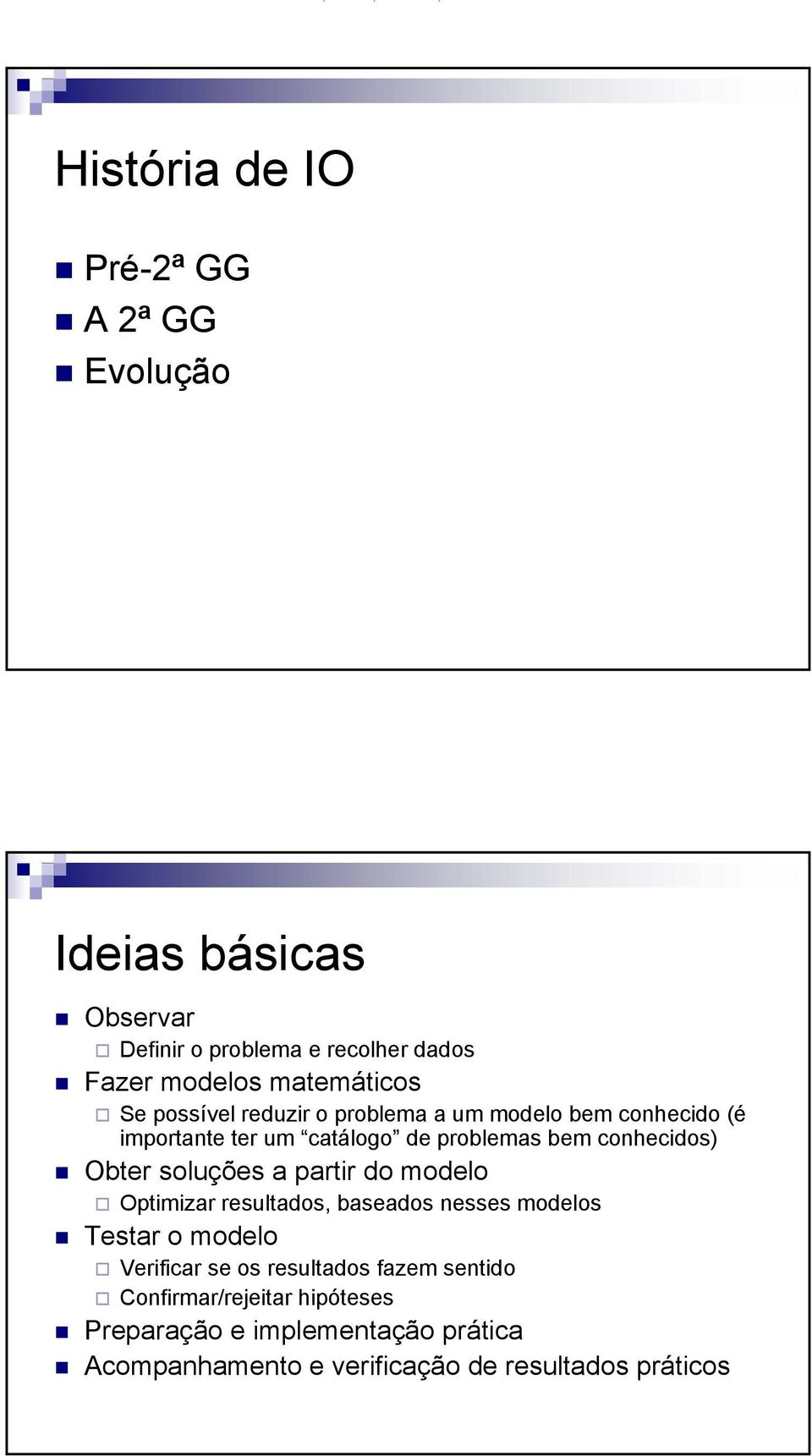 conhecidos) Obter soluções a partir do modelo Optimizar resultados, baseados nesses modelos Testar o modelo Verificar se os