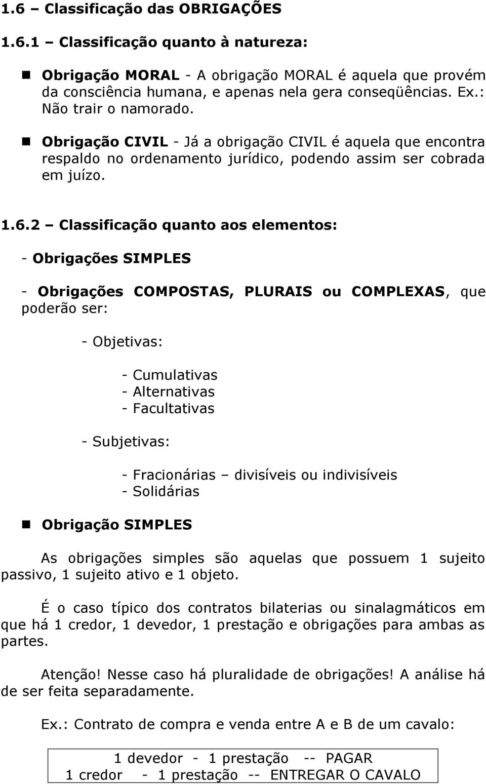 2 Classificação quanto aos elementos: - Obrigações SIMPLES - Obrigações COMPOSTAS, PLURAIS ou COMPLEXAS, que poderão ser: - Objetivas: - Cumulativas - Alternativas - Facultativas - Subjetivas: