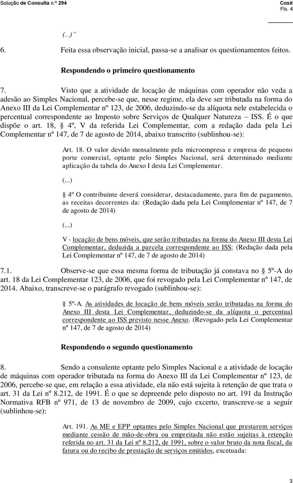 de 2006, deduzindo-se da alíquota nele estabelecida o percentual correspondente ao Imposto sobre Serviços de Qualquer Natureza ISS. É o que dispõe o art.