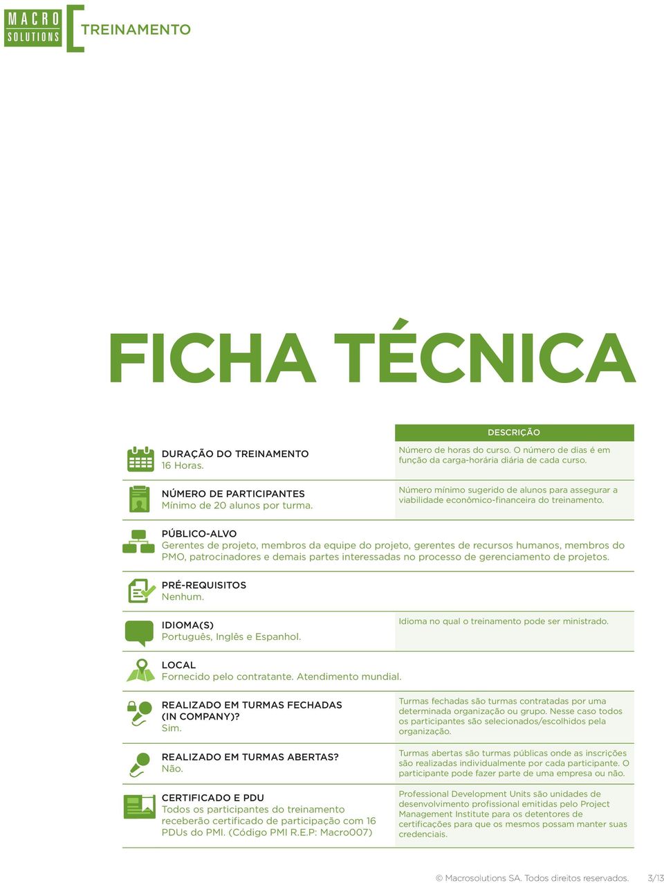 PÚBLICO-ALVO Gerentes de projeto, membros da equipe do projeto, gerentes de recursos humanos, membros do PMO, patrocinadores e demais partes interessadas no processo de gerenciamento de projetos.