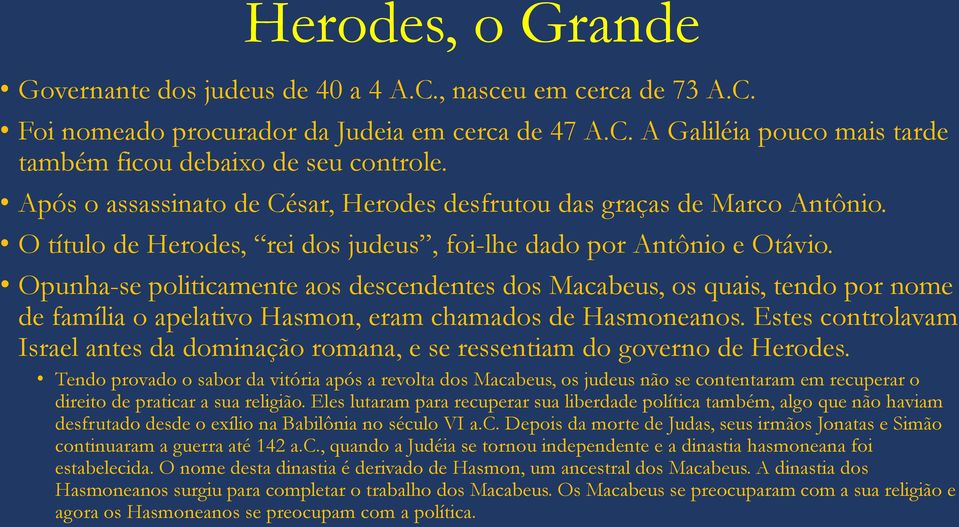 Opunha-se politicamente aos descendentes dos Macabeus, os quais, tendo por nome de família o apelativo Hasmon, eram chamados de Hasmoneanos.