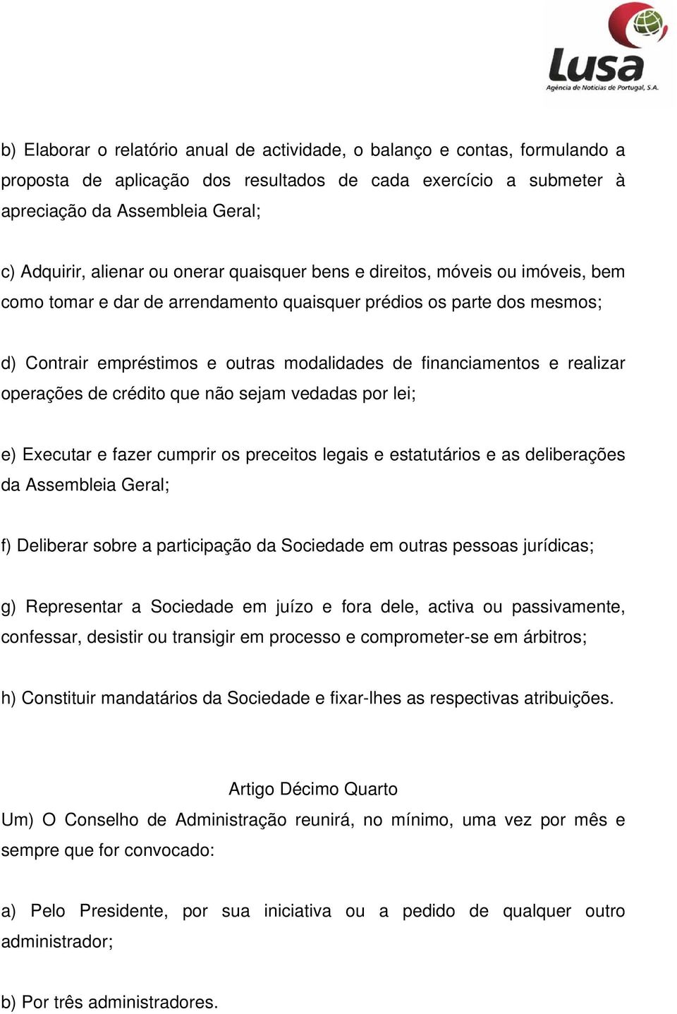 realizar operações de crédito que não sejam vedadas por lei; e) Executar e fazer cumprir os preceitos legais e estatutários e as deliberações da Assembleia Geral; f) Deliberar sobre a participação da