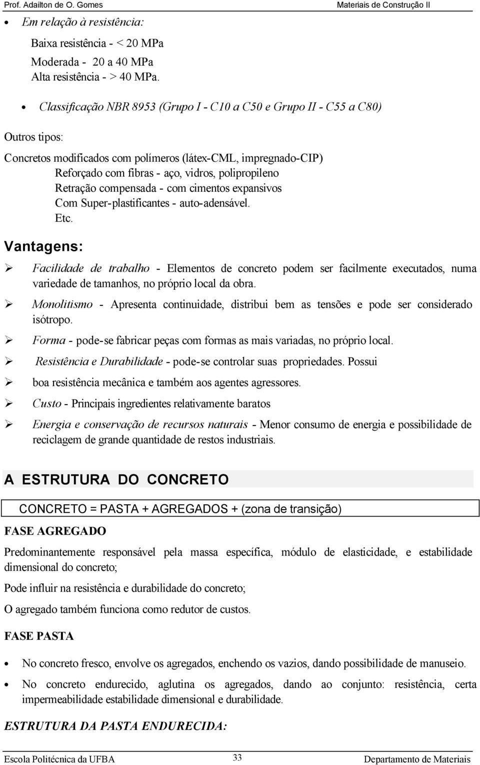 Retração compensada - com cimentos expansivos Com Super-plastificantes - auto-adensável. Etc.