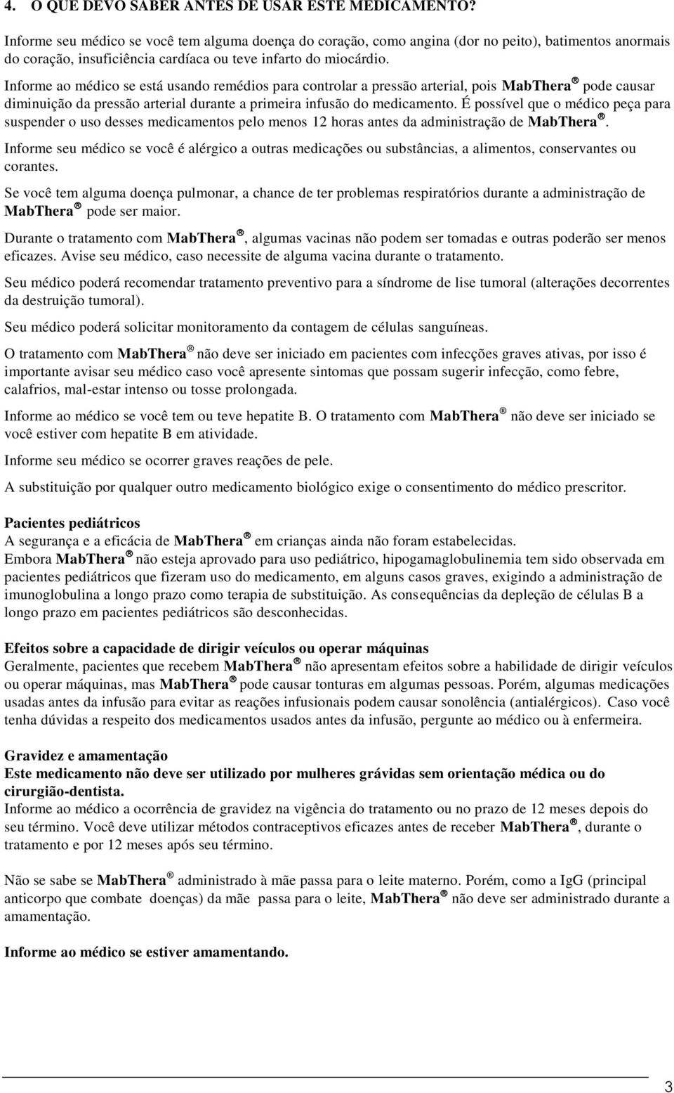 Informe ao médico se está usando remédios para controlar a pressão arterial, pois MabThera pode causar diminuição da pressão arterial durante a primeira infusão do medicamento.