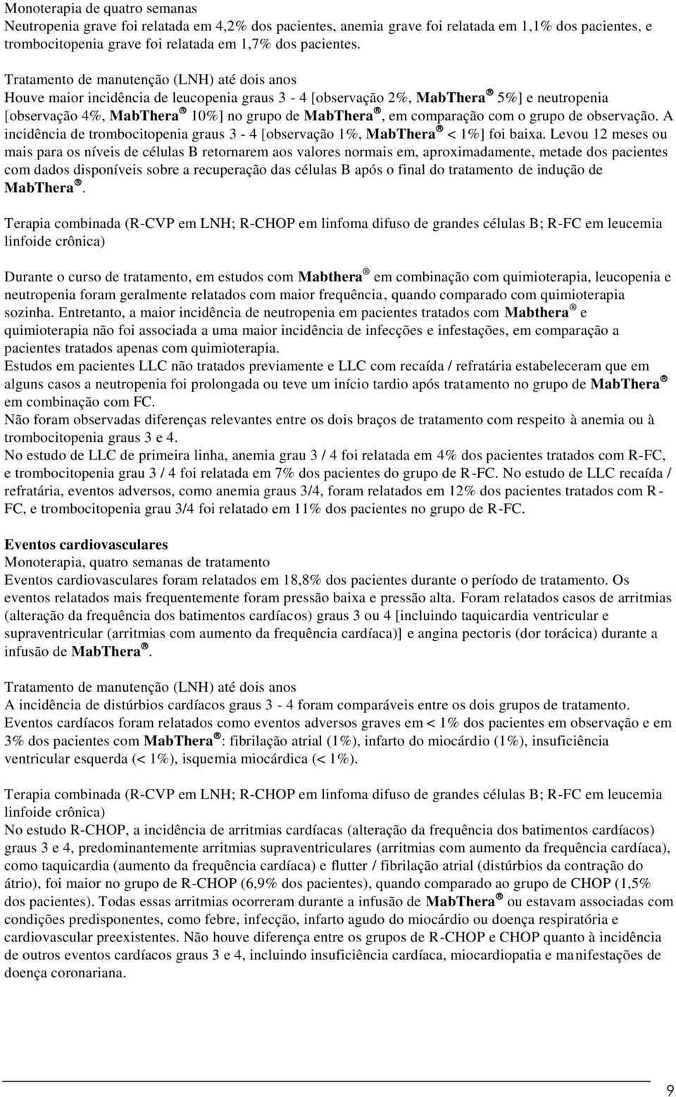 comparação com o grupo de observação. A incidência de trombocitopenia graus 3-4 [observação 1%, MabThera < 1%] foi baixa.