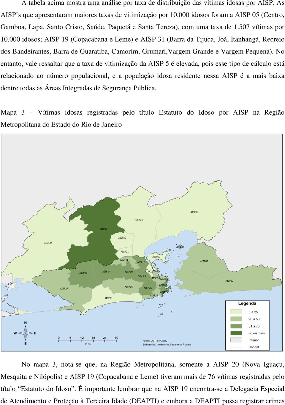 000 idosos; AISP 19 (Copacabana e Leme) e AISP 31 (Barra da Tijuca, Joá, Itanhangá, Recreio dos Bandeirantes, Barra de Guaratiba, Camorim, Grumari,Vargem Grande e Vargem Pequena).