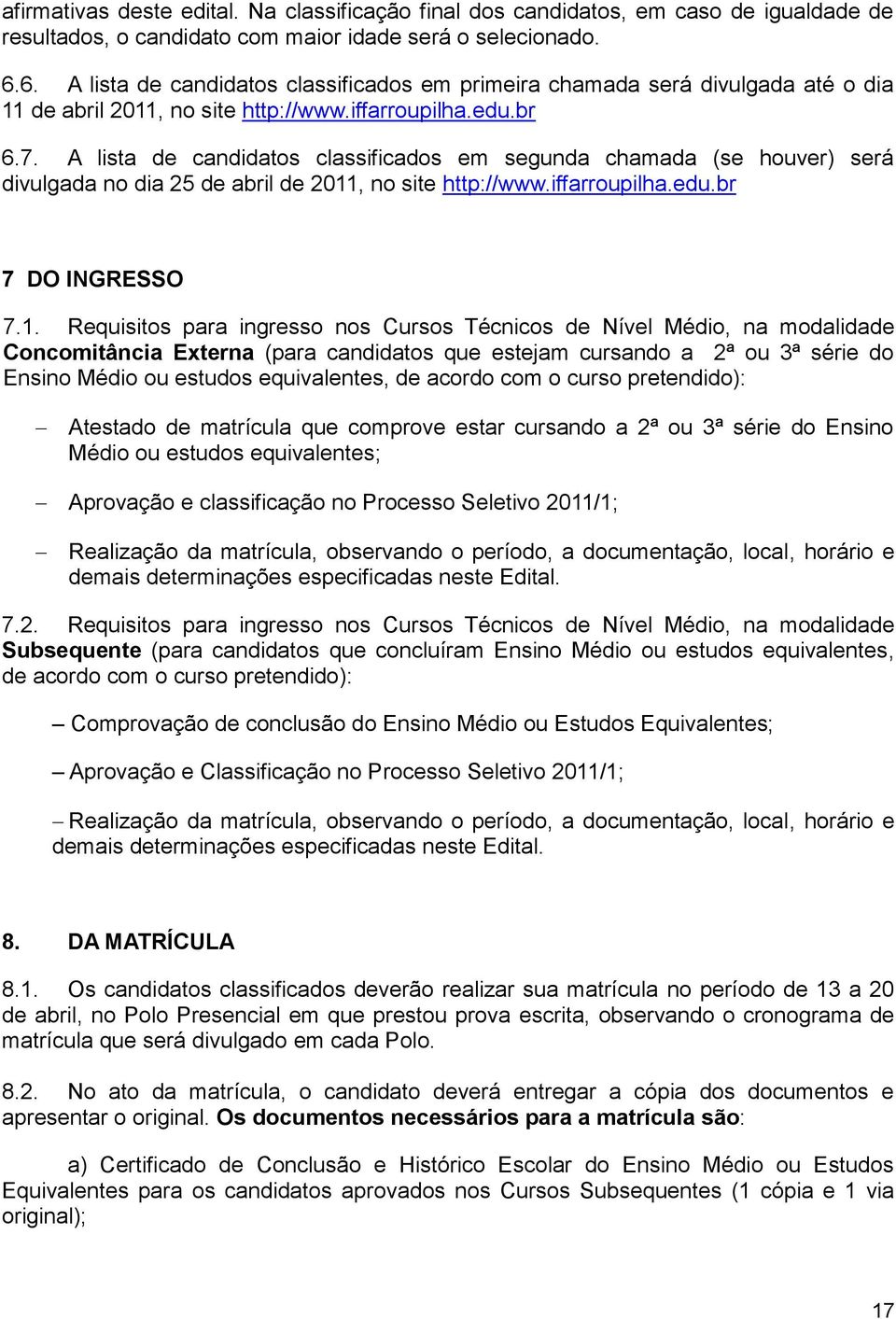 A lista de candidatos classificados em segunda chamada (se houver) será divulgada no dia 25 de abril de 2011