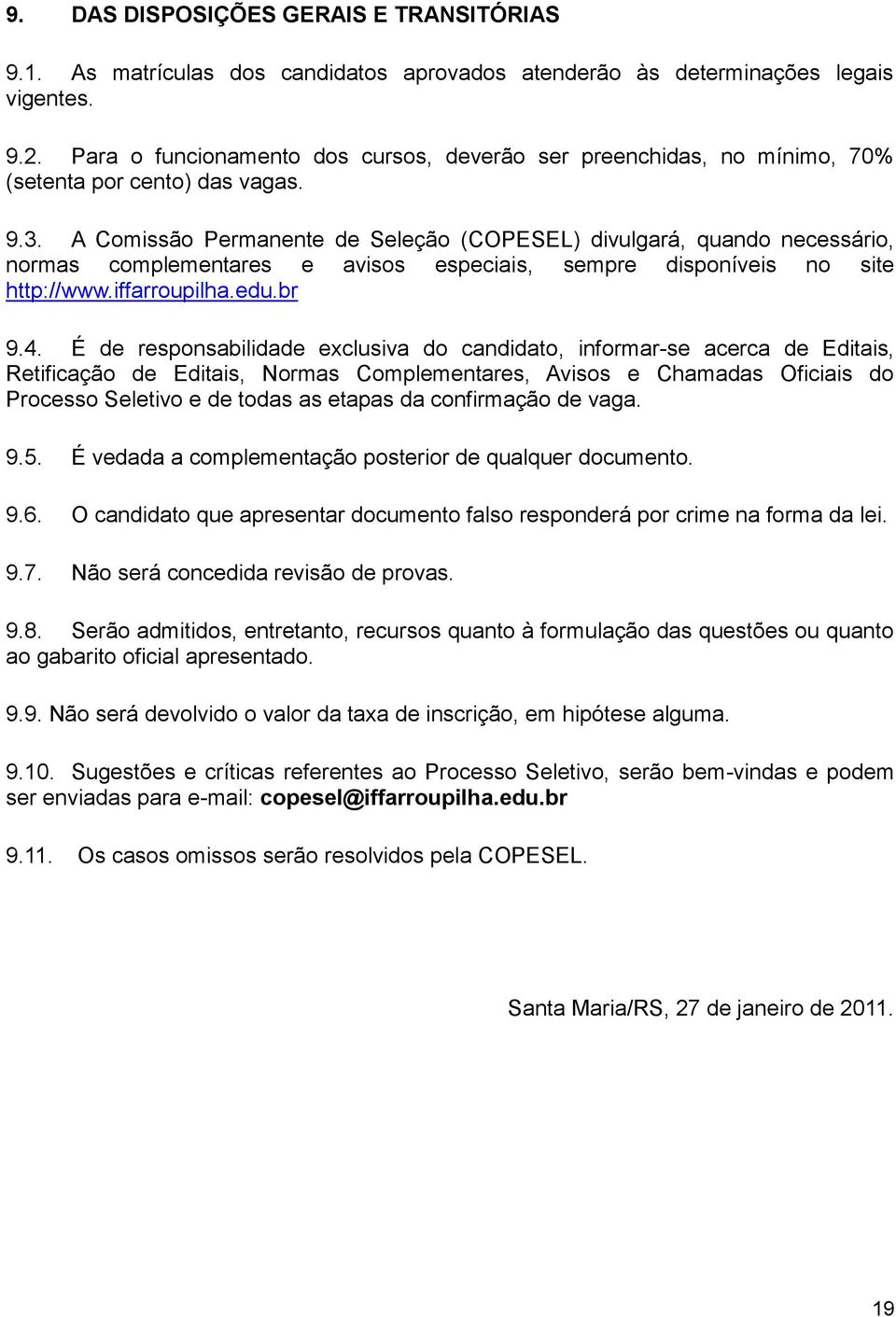 A Comissão Permanente de Seleção (COPESEL) divulgará, quando necessário, normas complementares e avisos especiais, sempre disponíveis no site http://www.iffarroupilha.edu.br 9.4.