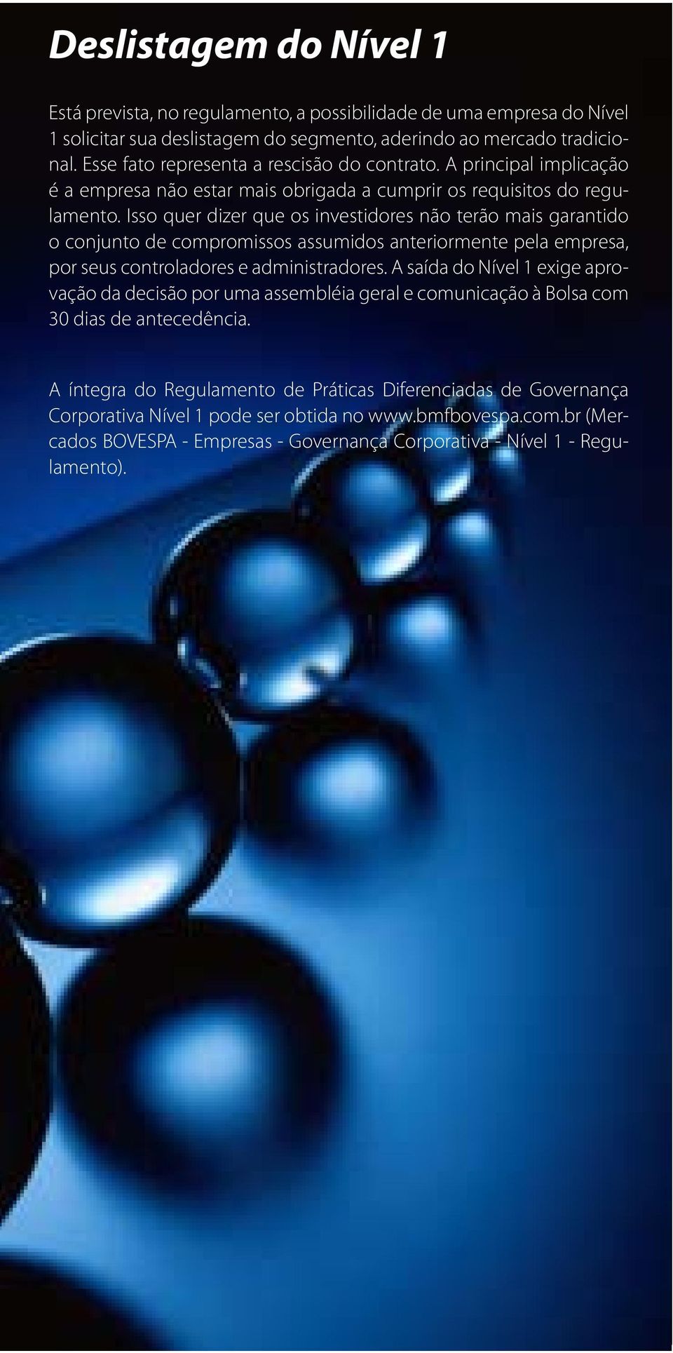 Isso quer dizer que os investidores não terão mais garantido o conjunto de compromissos assumidos anteriormente pela empresa, por seus controladores e administradores.