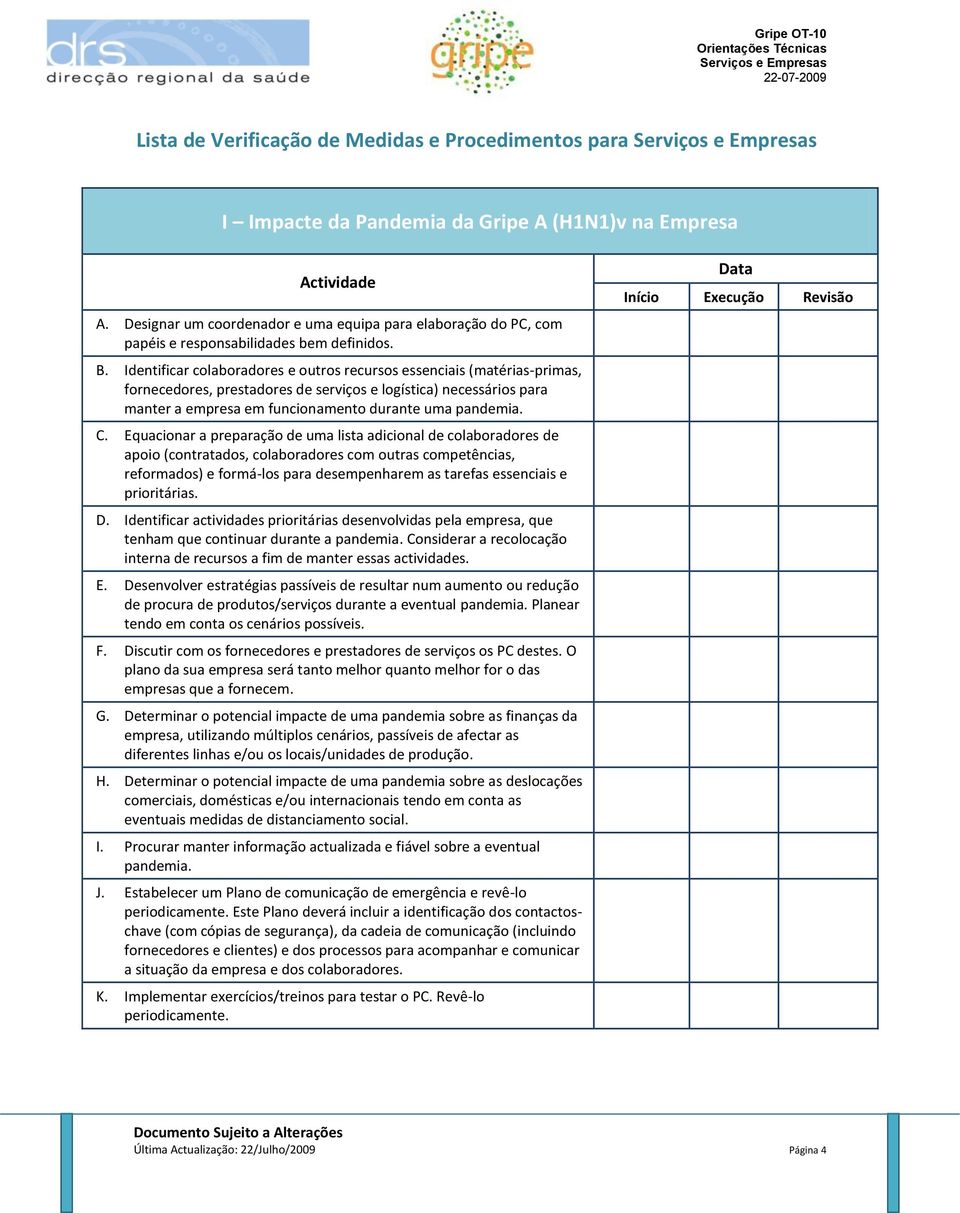 Identificar colaboradores e outros recursos essenciais (matérias-primas, fornecedores, prestadores de serviços e logística) necessários para manter a empresa em funcionamento durante uma pandemia. C.