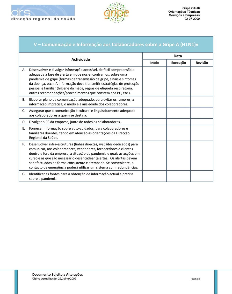 doença, etc.). A informação deve transmitir estratégias de protecção pessoal e familiar (higiene da mãos; regras de etiqueta respiratória, outras recomendações/procedimentos que constem nos PC, etc.). B.