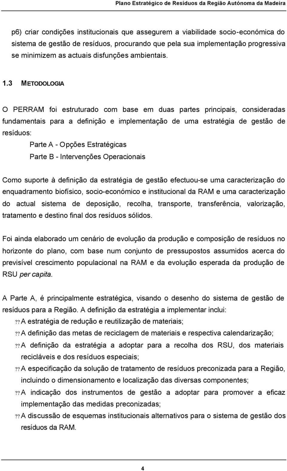 3 METODOLOGIA O PERRAM foi estruturado com base em duas partes principais, consideradas fundamentais para a definição e implementação de uma estratégia de gestão de resíduos: Parte A - Opções