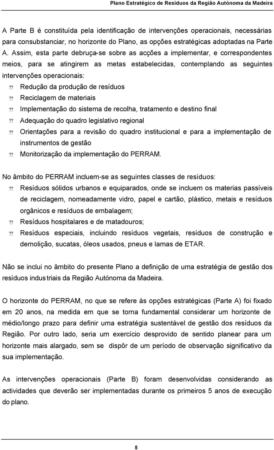 ? Redução da produção de resíduos?? Reciclagem de materiais?? Implementação do sistema de recolha, tratamento e destino final?? Adequação do quadro legislativo regional?