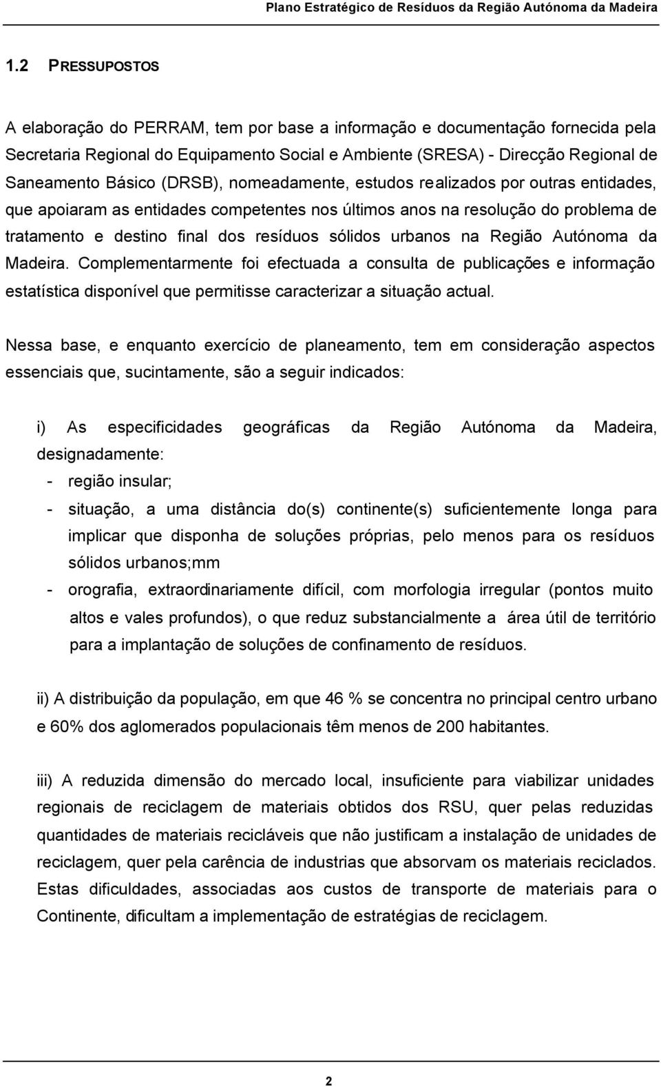 urbanos na Região Autónoma da Madeira. Complementarmente foi efectuada a consulta de publicações e informação estatística disponível que permitisse caracterizar a situação actual.