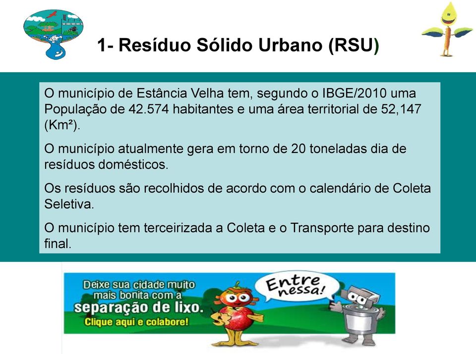 O município atualmente gera em torno de 20 toneladas dia de resíduos domésticos.