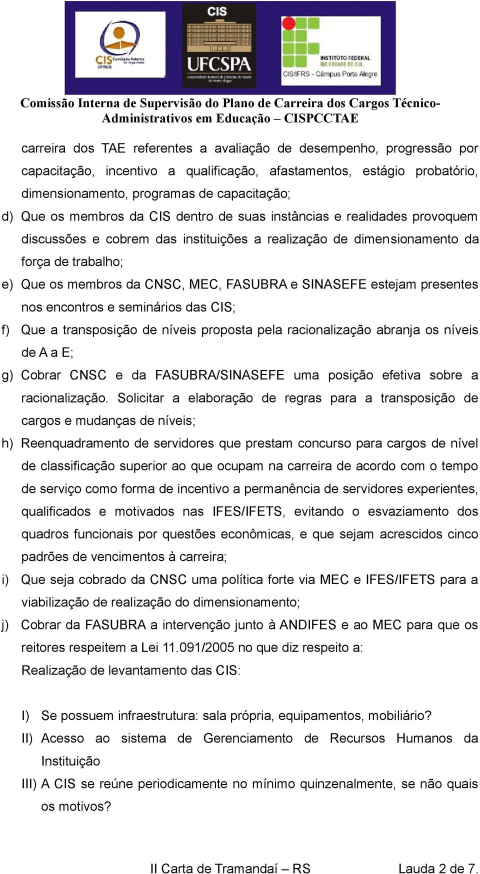 SINASEFE estejam presentes nos encontros e seminários das CIS; f) Que a transposição de níveis proposta pela racionalização abranja os níveis de A a E; g) Cobrar CNSC e da FASUBRA/SINASEFE uma