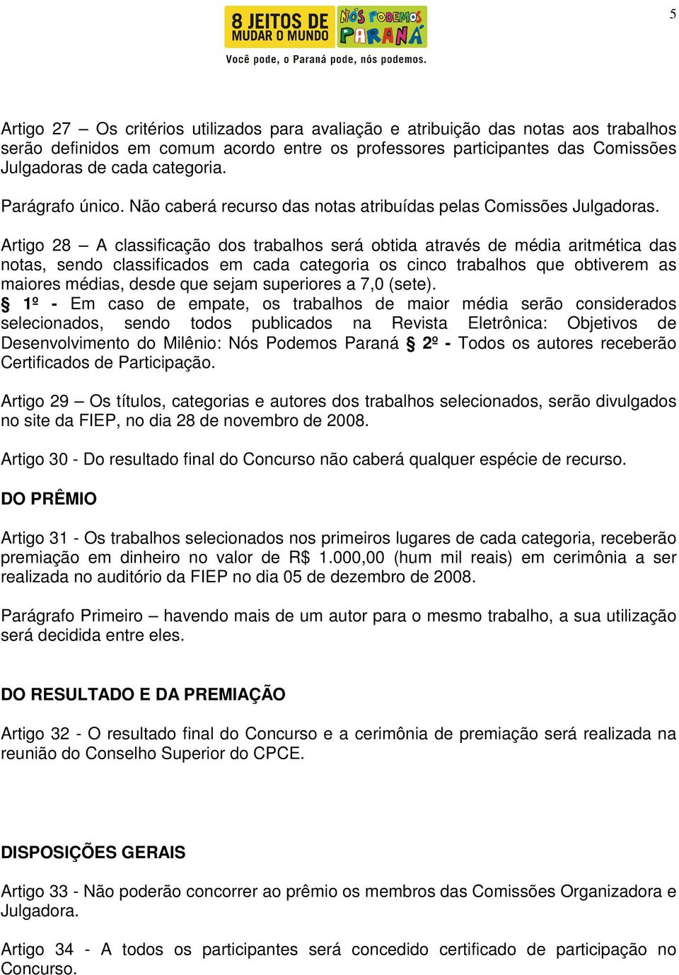 Artigo 28 A classificação dos trabalhos será obtida através de média aritmética das notas, sendo classificados em cada categoria os cinco trabalhos que obtiverem as maiores médias, desde que sejam