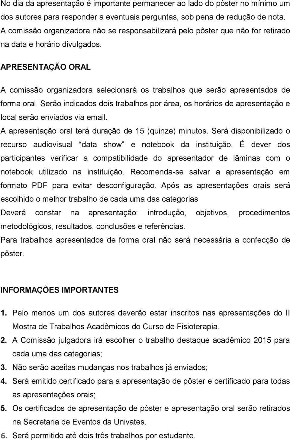 APRESENTAÇÃO ORAL A comissão organizadora selecionará os trabalhos que serão apresentados de forma oral.