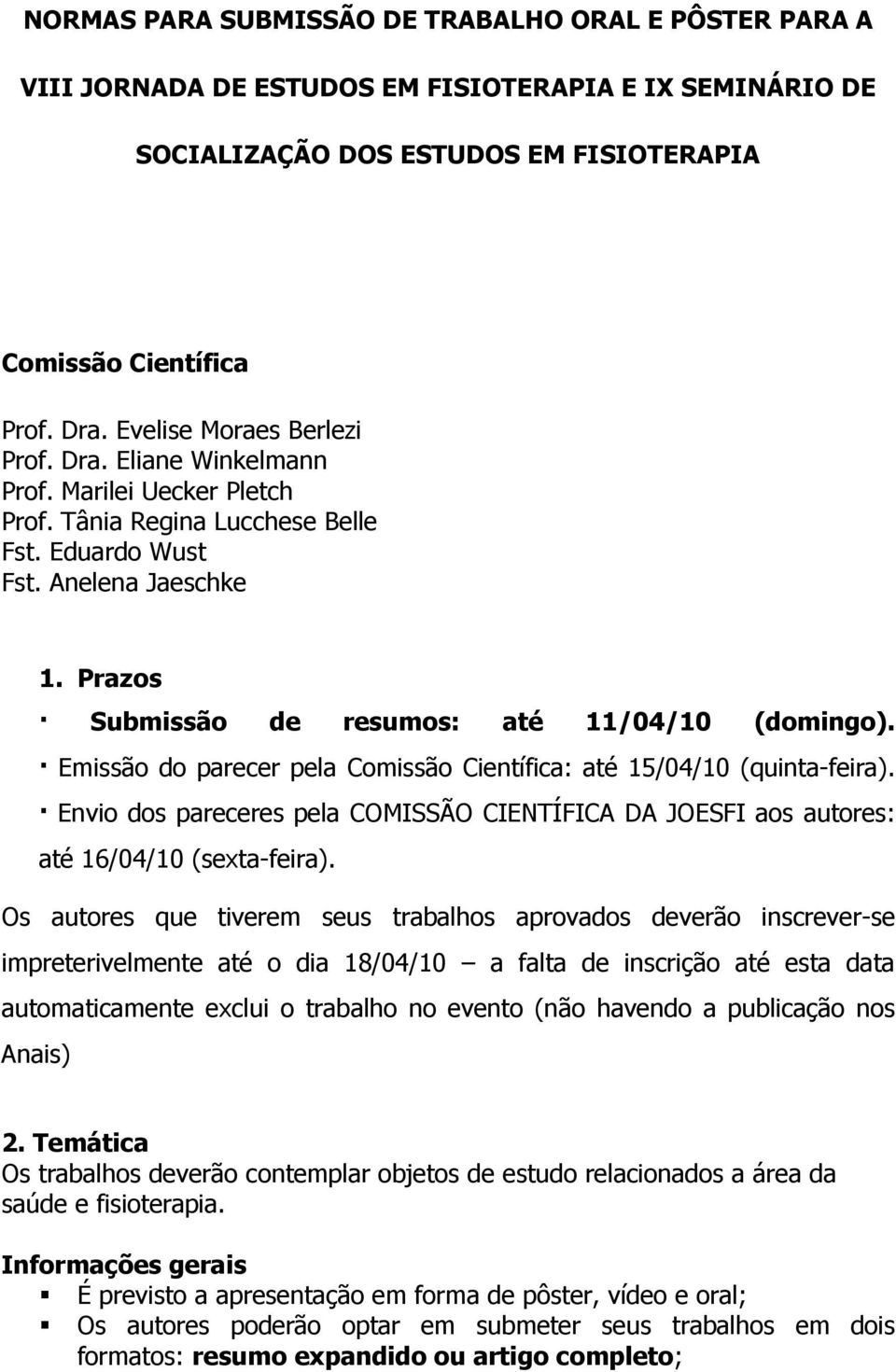 Prazos Submissão de resumos: até 11/04/10 (domingo). Emissão do parecer pela Comissão Científica: até 15/04/10 (quinta-feira).