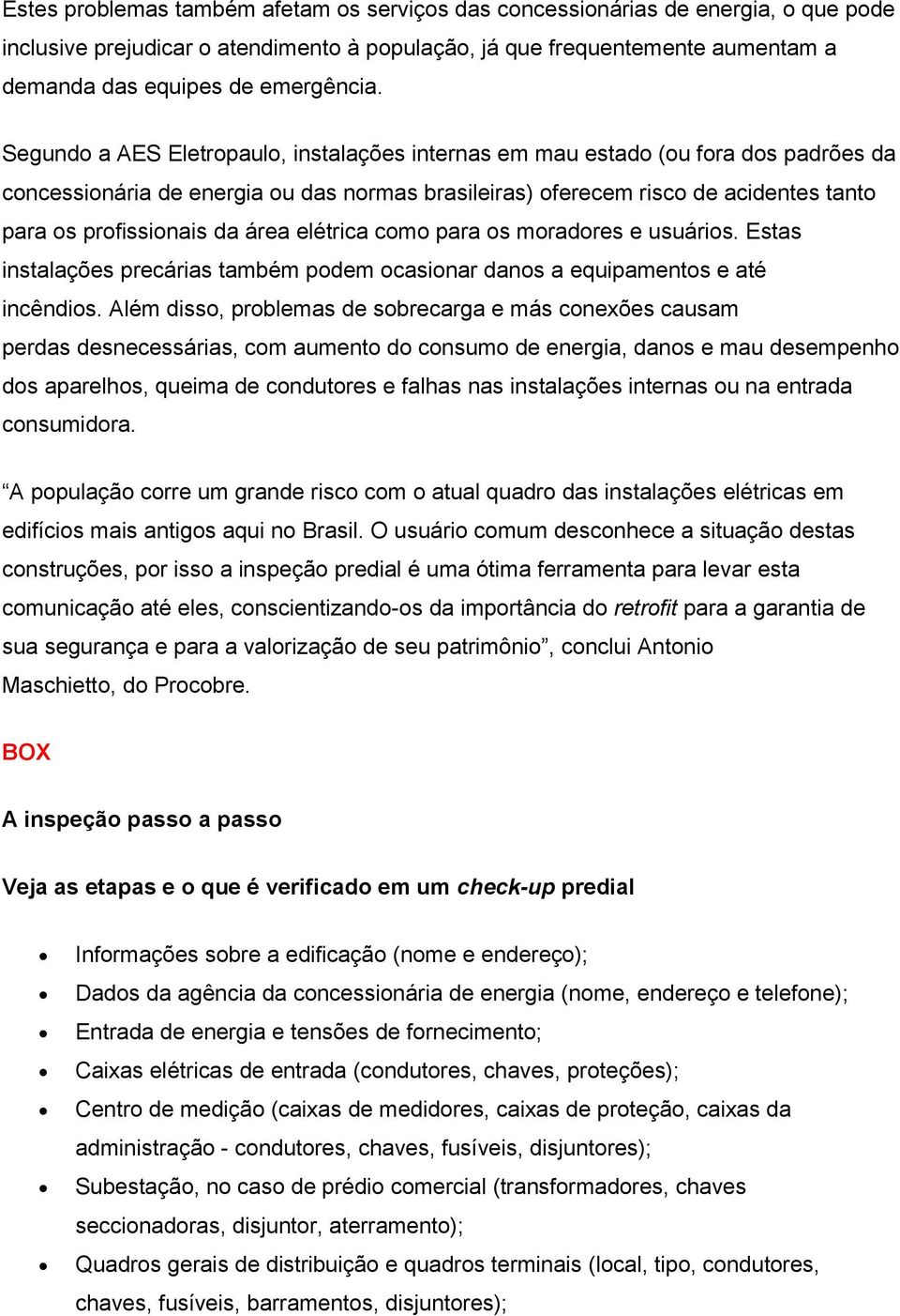 área elétrica como para os moradores e usuários. Estas instalações precárias também podem ocasionar danos a equipamentos e até incêndios.