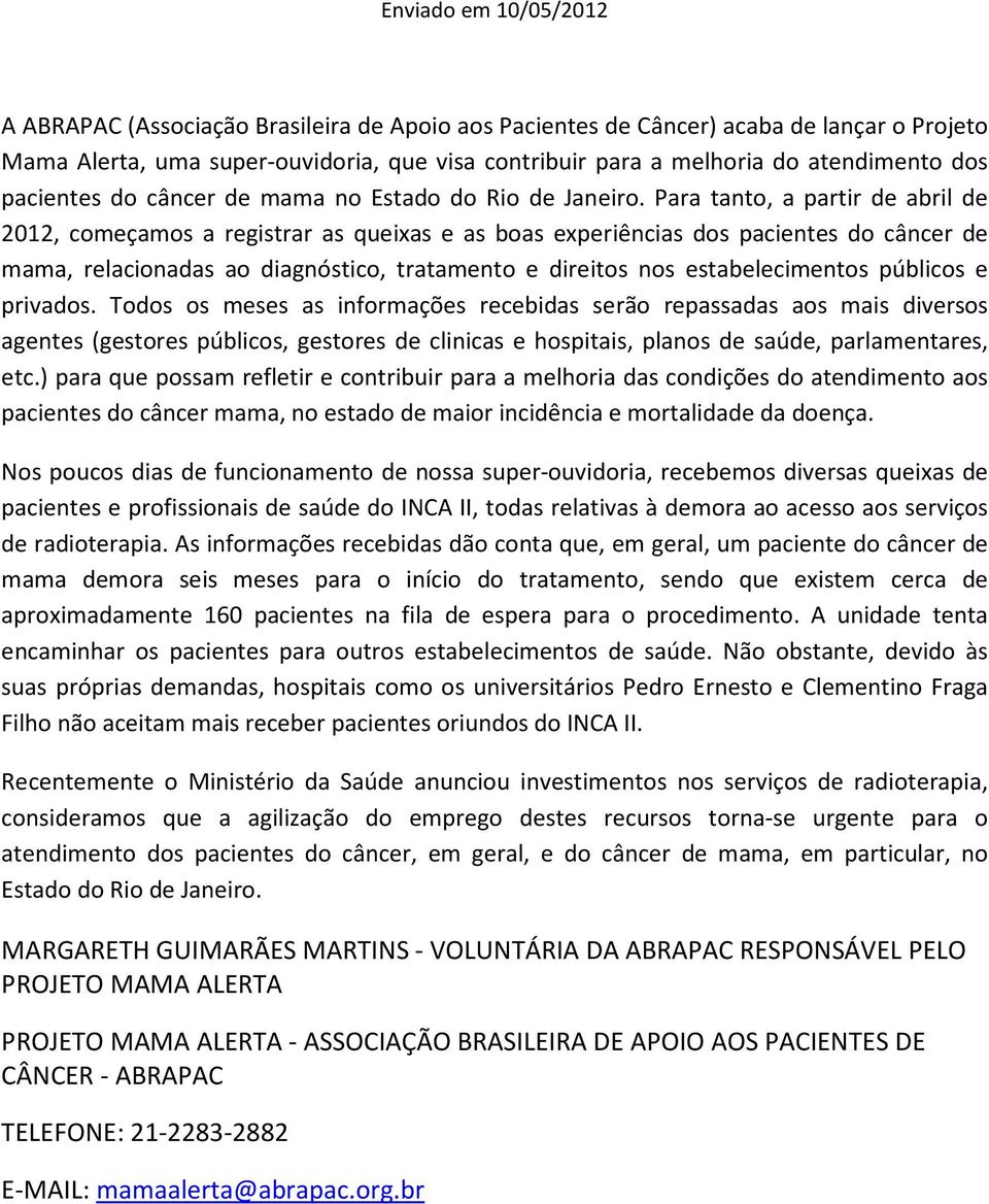 Para tanto, a partir de abril de 2012, começamos a registrar as queixas e as boas experiências dos pacientes do câncer de mama, relacionadas ao diagnóstico, tratamento e direitos nos estabelecimentos