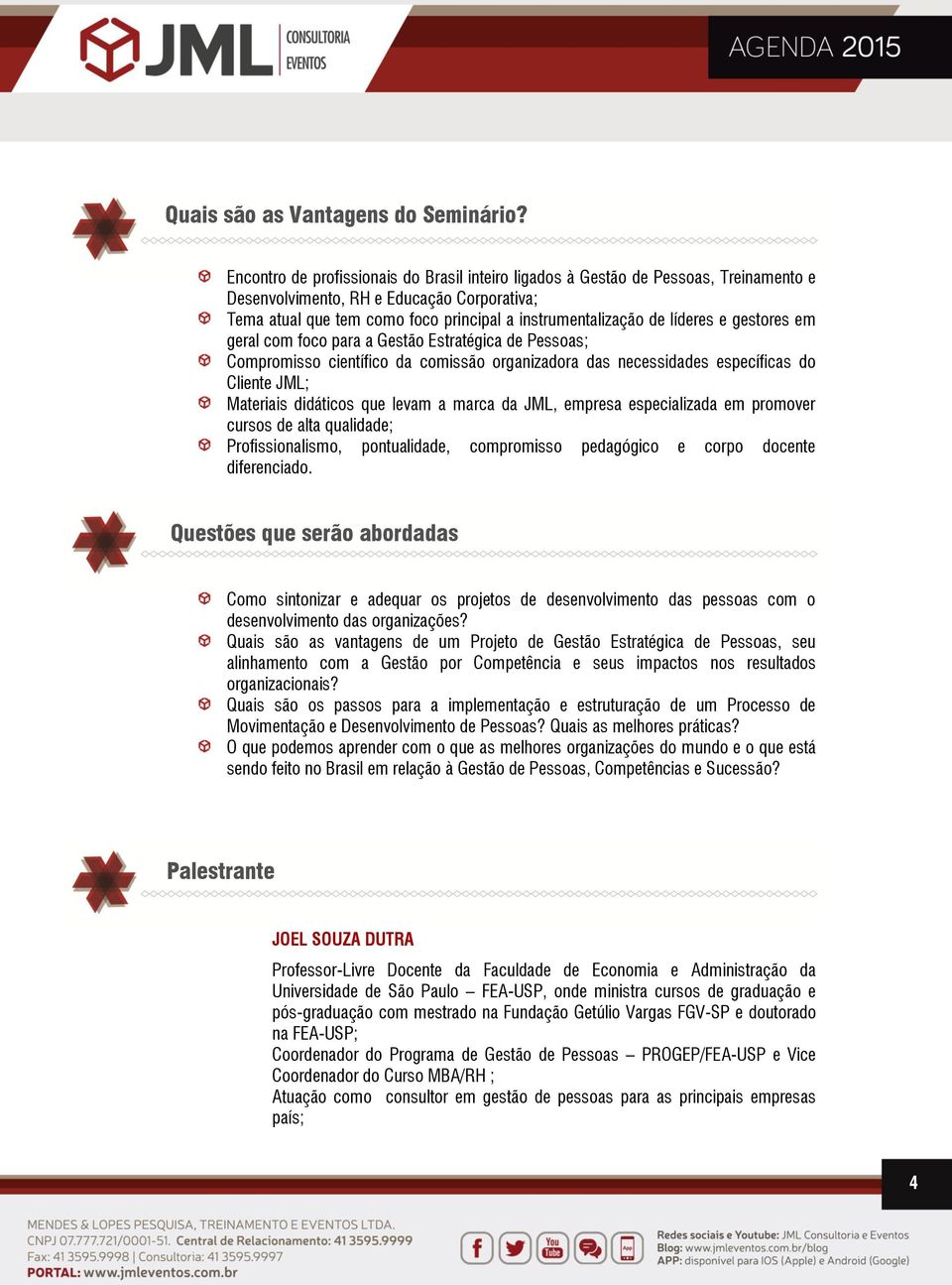 líderes e gestores em geral com foco para a Gestão Estratégica de Pessoas; Compromisso científico da comissão organizadora das necessidades específicas do Cliente JML; Materiais didáticos que levam a