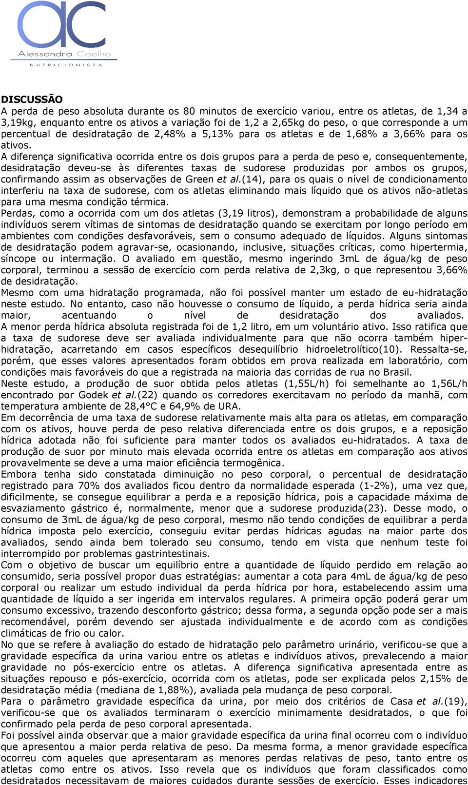 A diferença significativa ocorrida entre os dois grupos para a perda de peso e, consequentemente, desidratação deveu-se às diferentes taxas de sudorese produzidas por ambos os grupos, confirmando