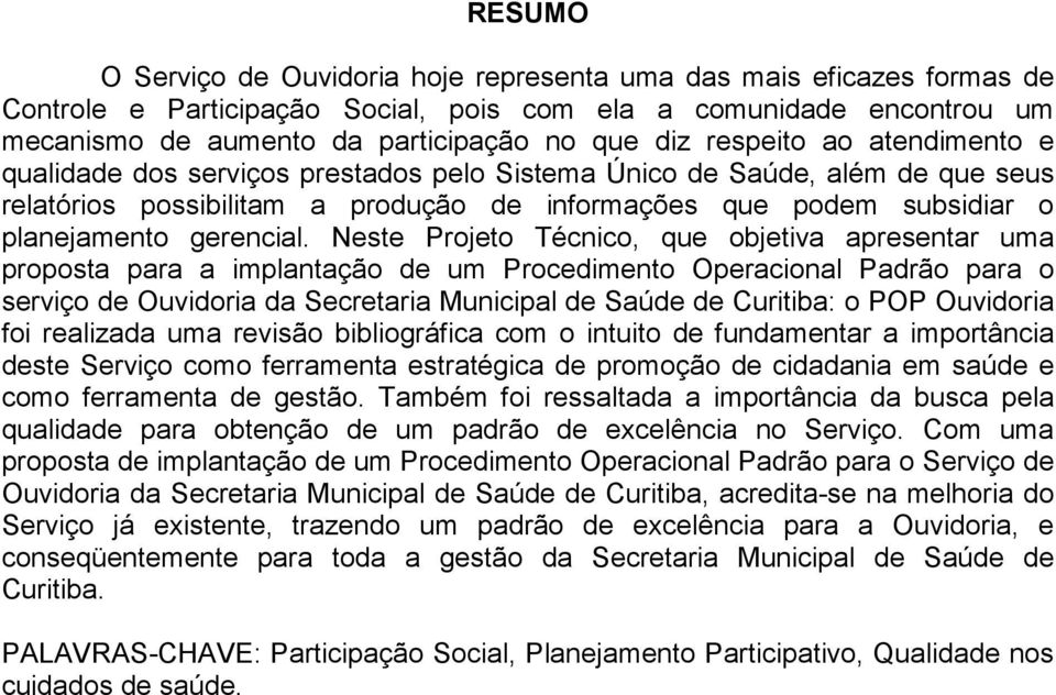 Neste Projeto Técnico, que objetiva apresentar uma proposta para a implantação de um Procedimento Operacional Padrão para o serviço de Ouvidoria da Secretaria Municipal de Saúde de Curitiba: o POP